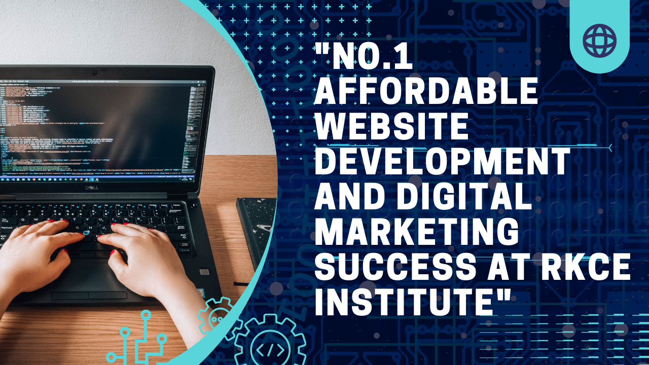 "NO.1 Affordable Website Development and Digital Marketing Classes: Your Gateway to Success at RKCE Institute"